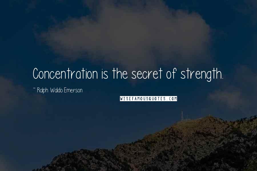Ralph Waldo Emerson Quotes: Concentration is the secret of strength.
