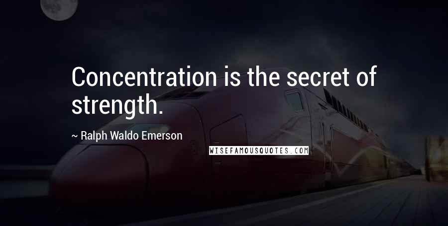 Ralph Waldo Emerson Quotes: Concentration is the secret of strength.