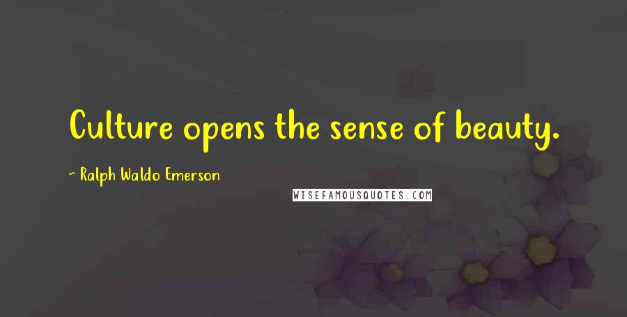 Ralph Waldo Emerson Quotes: Culture opens the sense of beauty.