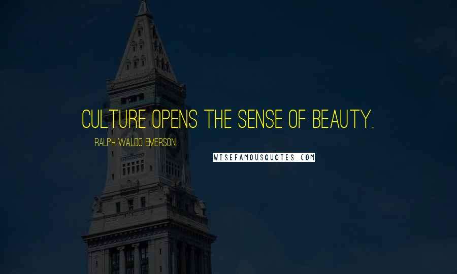 Ralph Waldo Emerson Quotes: Culture opens the sense of beauty.