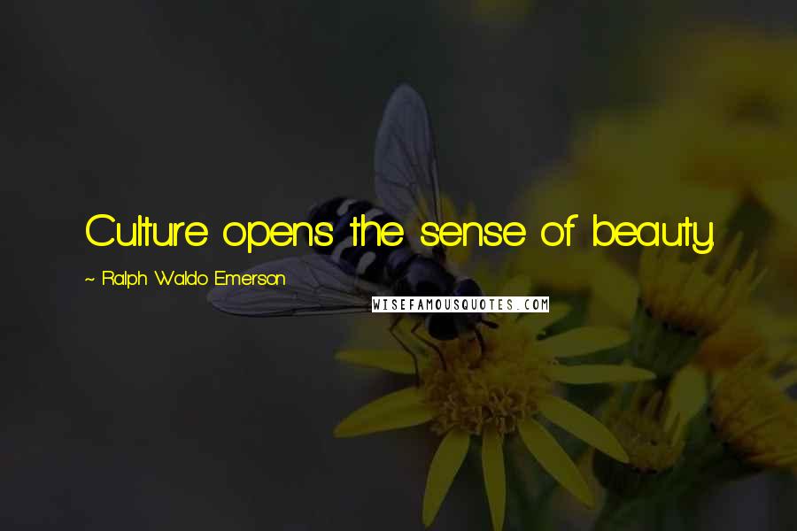 Ralph Waldo Emerson Quotes: Culture opens the sense of beauty.