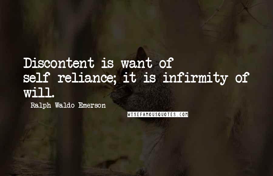 Ralph Waldo Emerson Quotes: Discontent is want of self-reliance; it is infirmity of will.