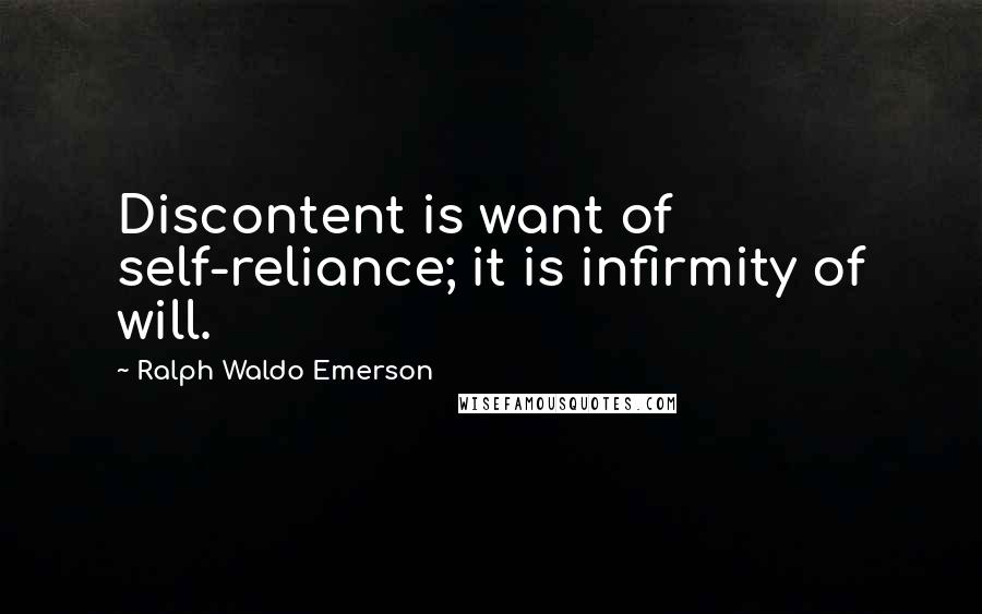 Ralph Waldo Emerson Quotes: Discontent is want of self-reliance; it is infirmity of will.