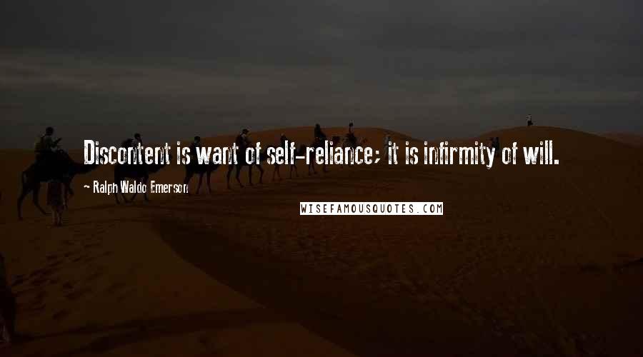 Ralph Waldo Emerson Quotes: Discontent is want of self-reliance; it is infirmity of will.