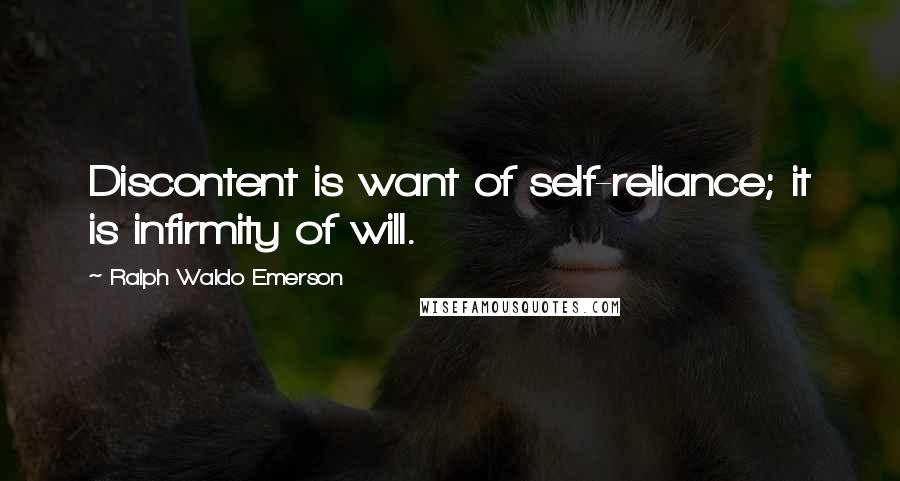 Ralph Waldo Emerson Quotes: Discontent is want of self-reliance; it is infirmity of will.