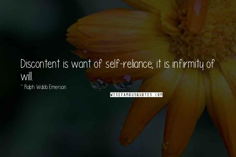 Ralph Waldo Emerson Quotes: Discontent is want of self-reliance; it is infirmity of will.