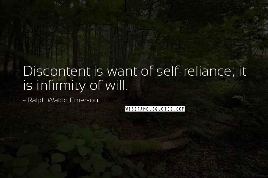 Ralph Waldo Emerson Quotes: Discontent is want of self-reliance; it is infirmity of will.