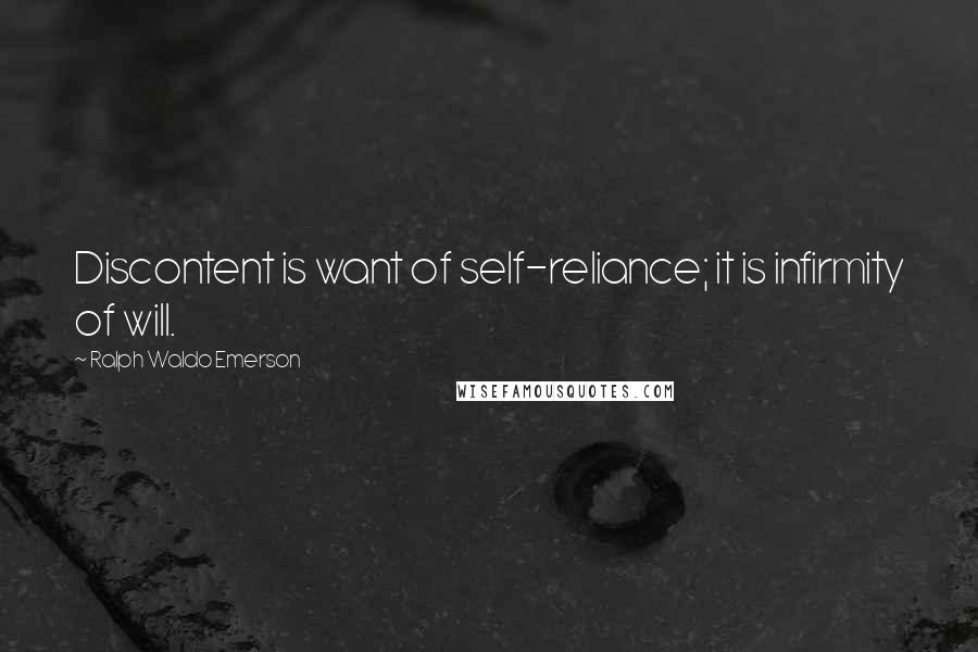 Ralph Waldo Emerson Quotes: Discontent is want of self-reliance; it is infirmity of will.