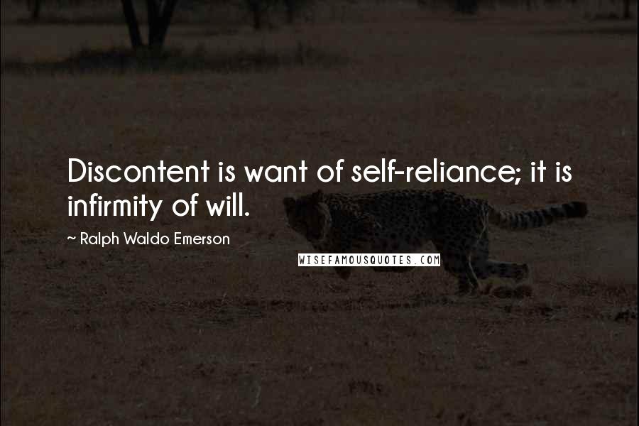 Ralph Waldo Emerson Quotes: Discontent is want of self-reliance; it is infirmity of will.