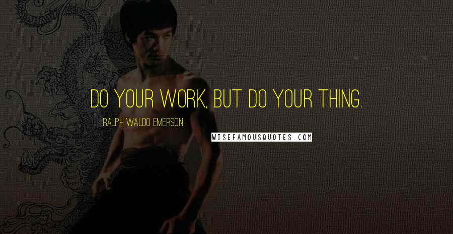 Ralph Waldo Emerson Quotes: Do your work, but do your thing.