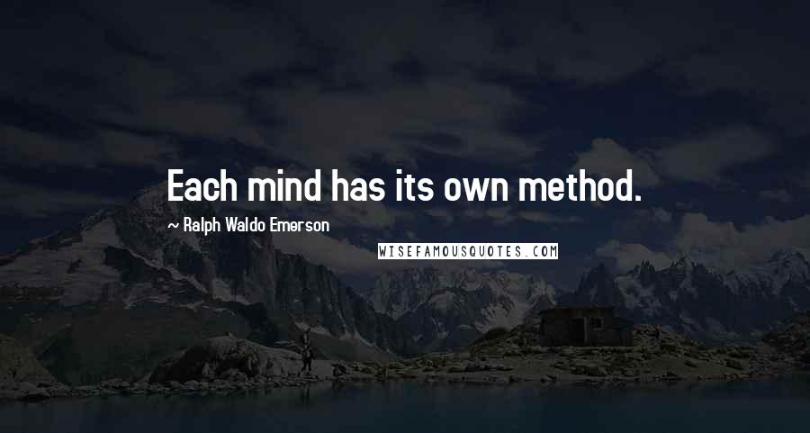 Ralph Waldo Emerson Quotes: Each mind has its own method.