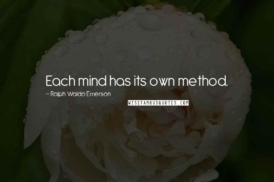 Ralph Waldo Emerson Quotes: Each mind has its own method.