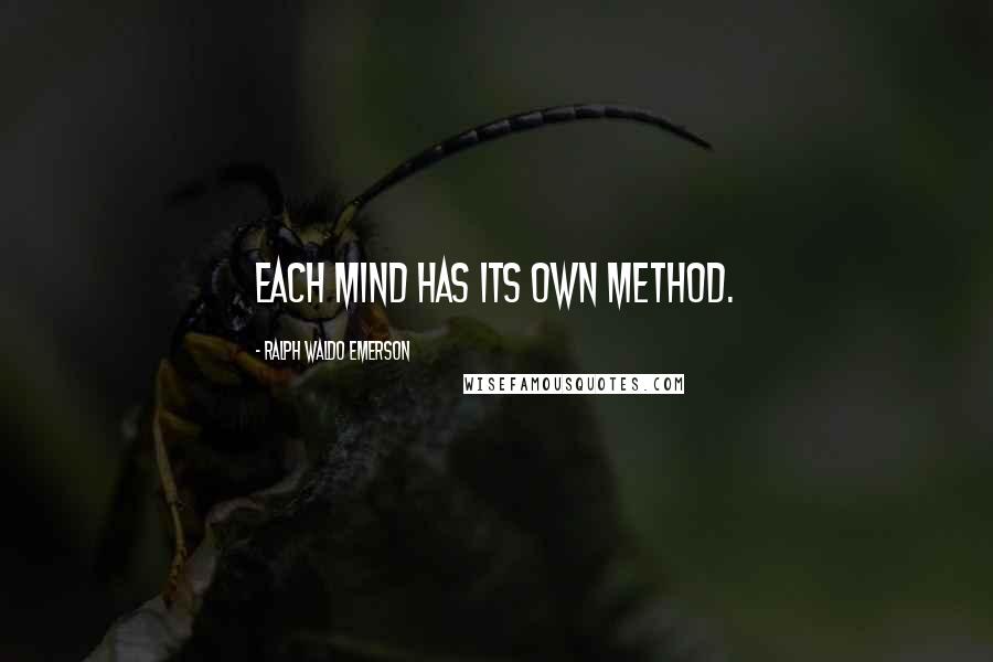 Ralph Waldo Emerson Quotes: Each mind has its own method.
