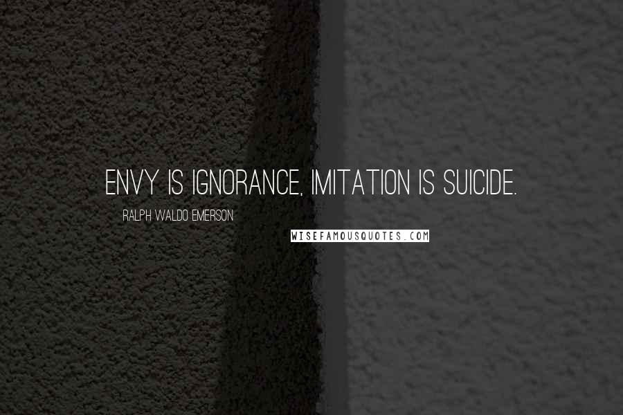 Ralph Waldo Emerson Quotes: Envy is ignorance, Imitation is Suicide.