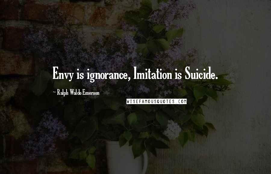 Ralph Waldo Emerson Quotes: Envy is ignorance, Imitation is Suicide.