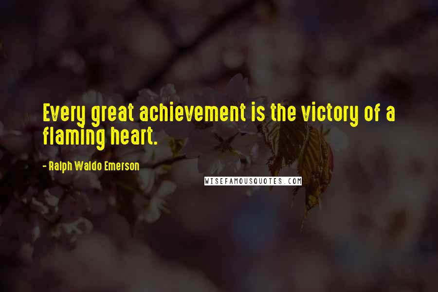 Ralph Waldo Emerson Quotes: Every great achievement is the victory of a flaming heart.
