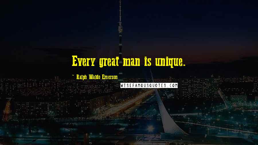 Ralph Waldo Emerson Quotes: Every great man is unique.