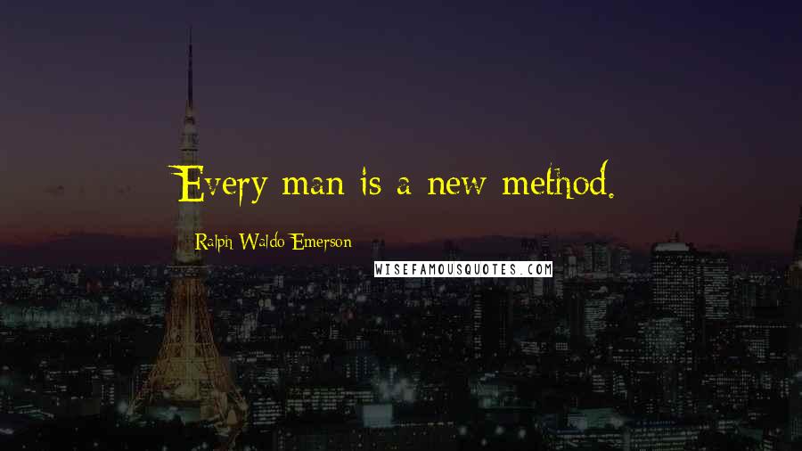 Ralph Waldo Emerson Quotes: Every man is a new method.