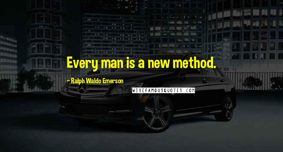 Ralph Waldo Emerson Quotes: Every man is a new method.