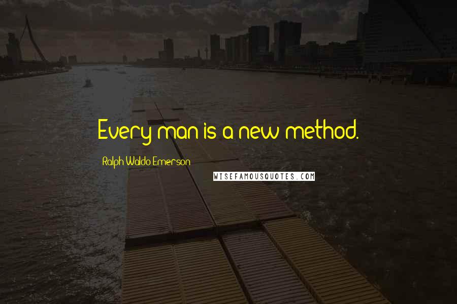 Ralph Waldo Emerson Quotes: Every man is a new method.