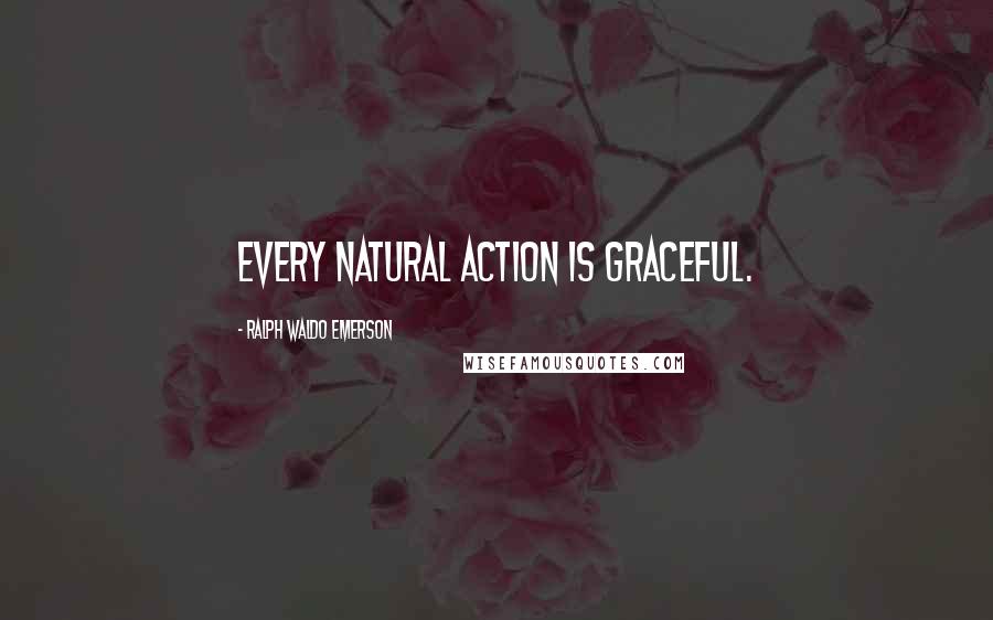 Ralph Waldo Emerson Quotes: Every natural action is graceful.