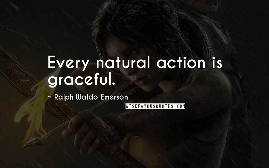 Ralph Waldo Emerson Quotes: Every natural action is graceful.