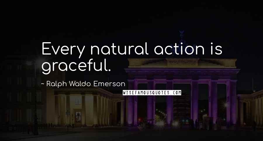 Ralph Waldo Emerson Quotes: Every natural action is graceful.