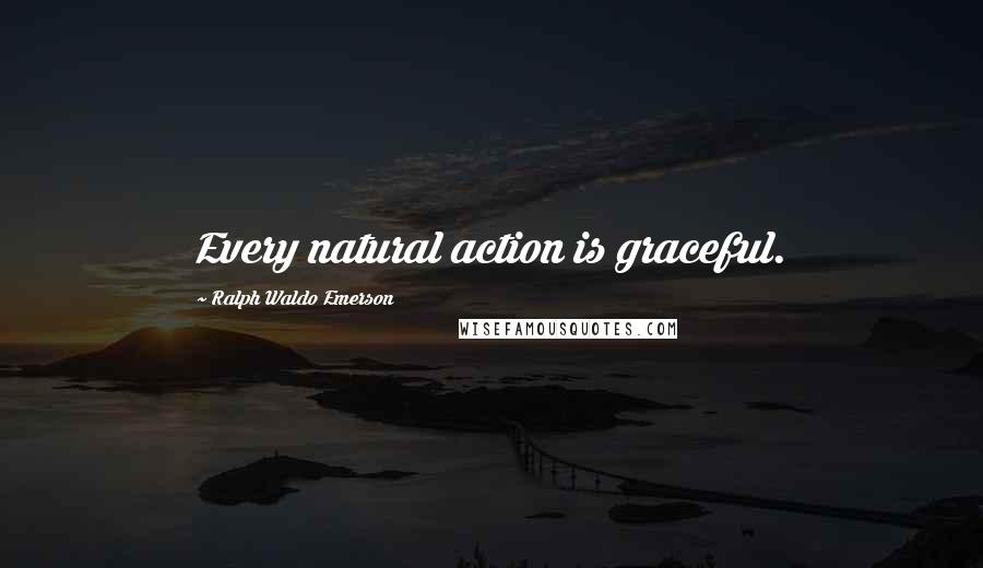 Ralph Waldo Emerson Quotes: Every natural action is graceful.