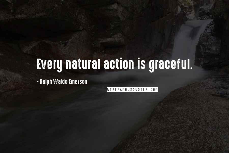 Ralph Waldo Emerson Quotes: Every natural action is graceful.