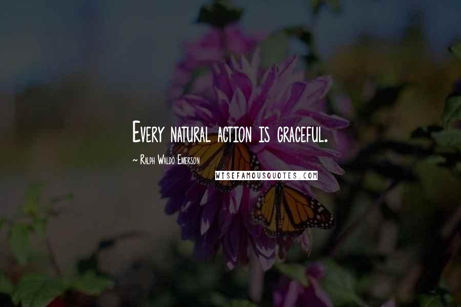 Ralph Waldo Emerson Quotes: Every natural action is graceful.