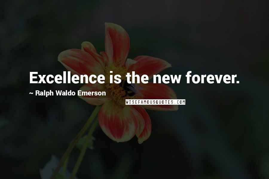 Ralph Waldo Emerson Quotes: Excellence is the new forever.