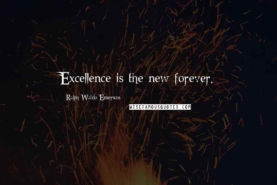 Ralph Waldo Emerson Quotes: Excellence is the new forever.
