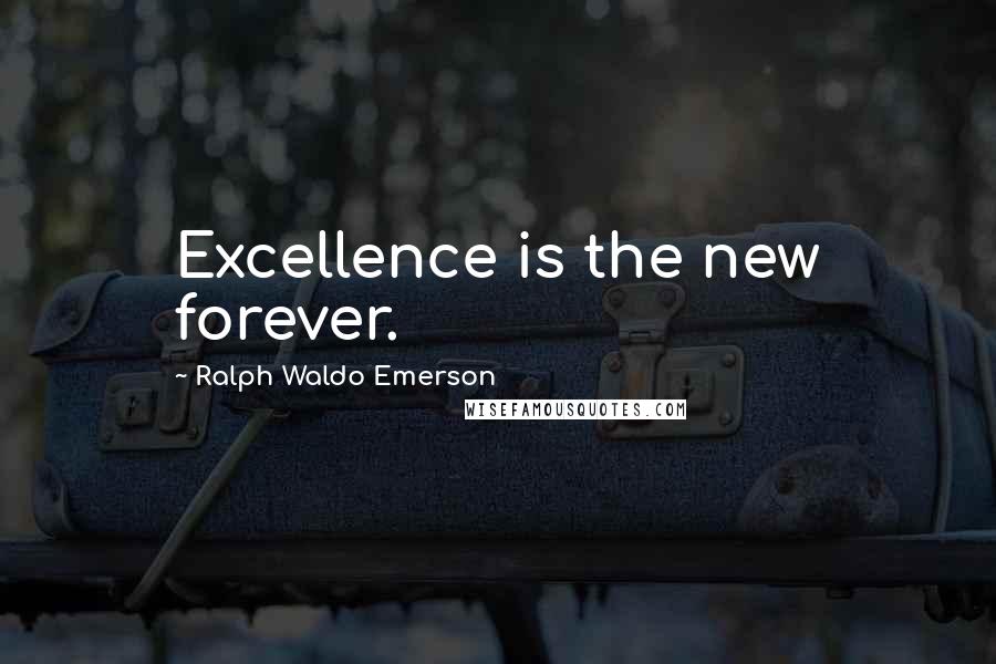 Ralph Waldo Emerson Quotes: Excellence is the new forever.