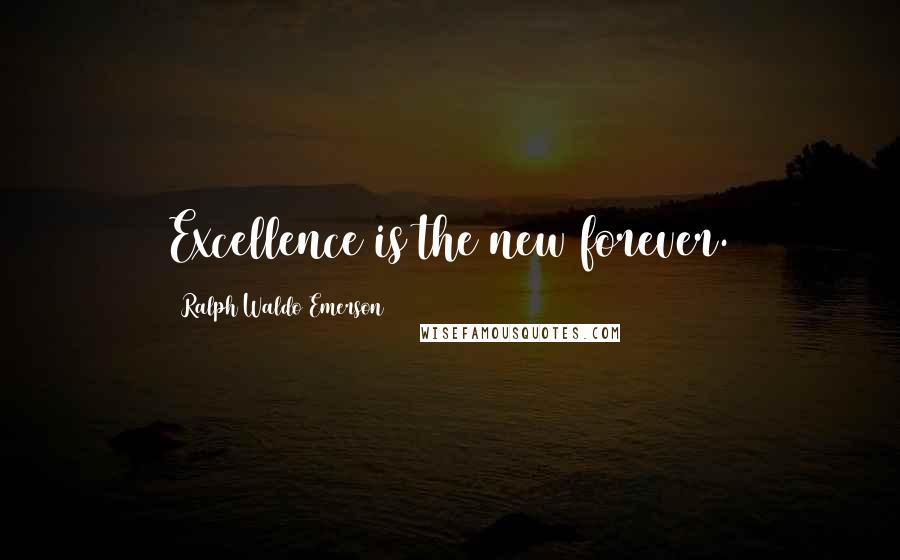 Ralph Waldo Emerson Quotes: Excellence is the new forever.