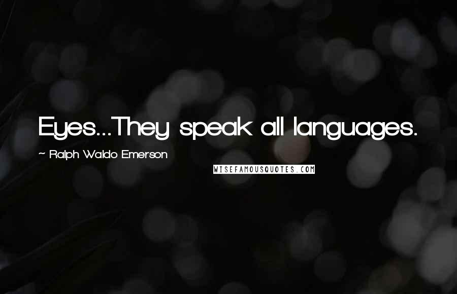 Ralph Waldo Emerson Quotes: Eyes...They speak all languages.