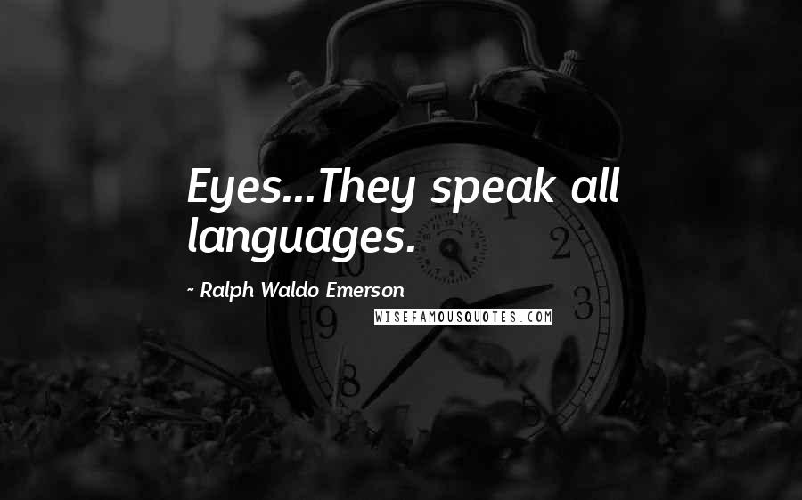 Ralph Waldo Emerson Quotes: Eyes...They speak all languages.