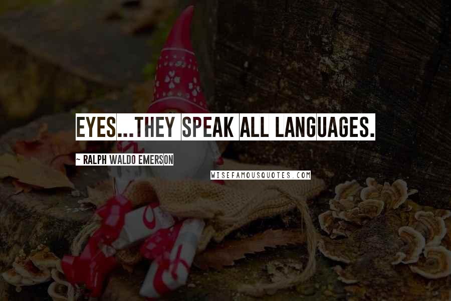 Ralph Waldo Emerson Quotes: Eyes...They speak all languages.