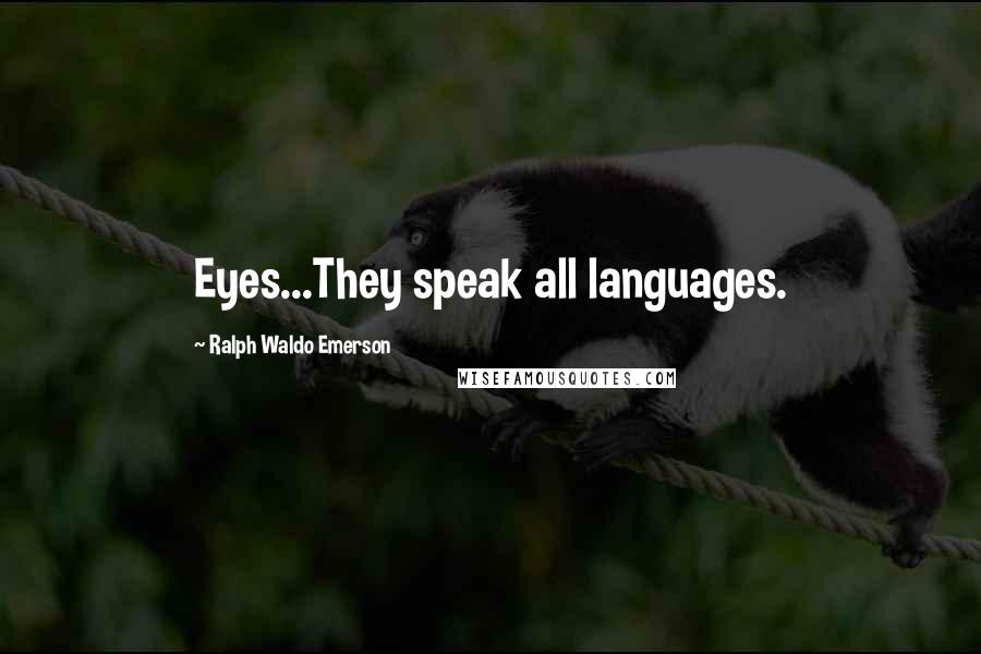 Ralph Waldo Emerson Quotes: Eyes...They speak all languages.