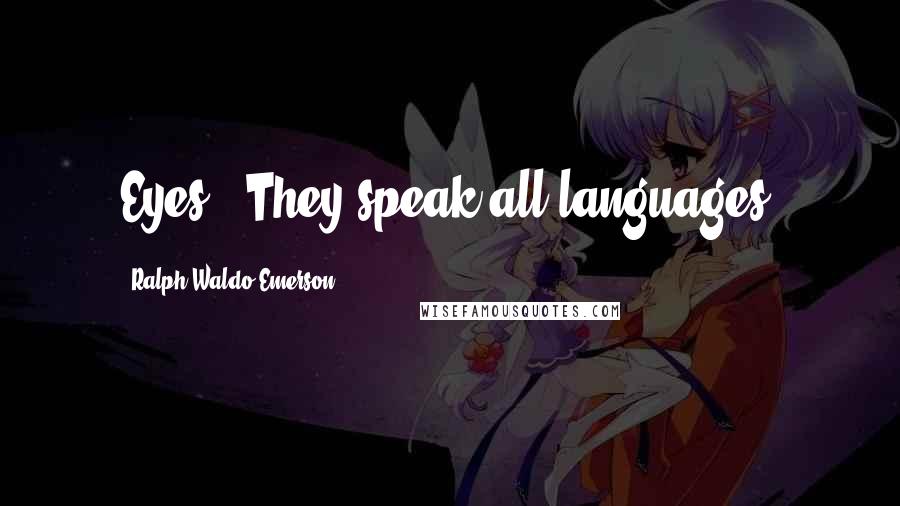 Ralph Waldo Emerson Quotes: Eyes...They speak all languages.