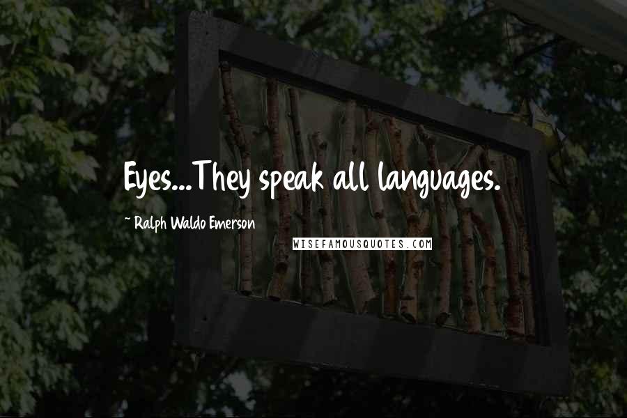 Ralph Waldo Emerson Quotes: Eyes...They speak all languages.