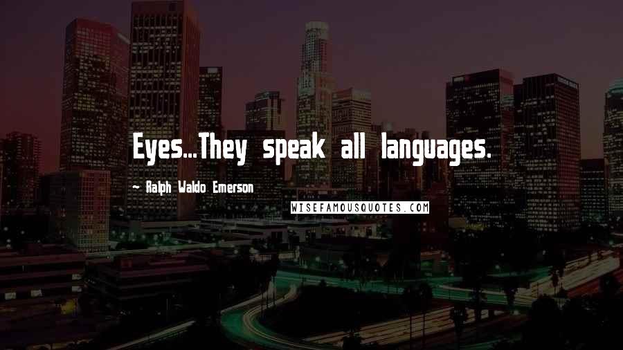 Ralph Waldo Emerson Quotes: Eyes...They speak all languages.