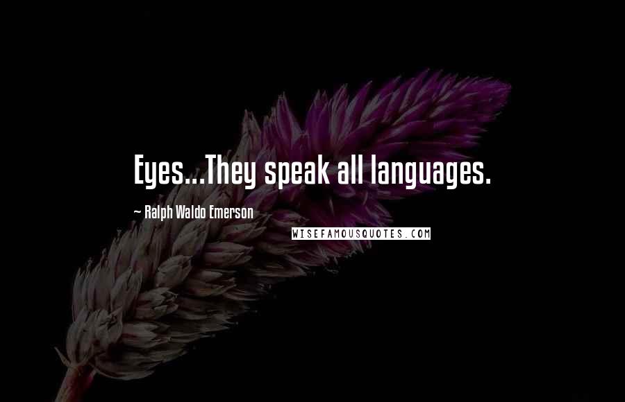 Ralph Waldo Emerson Quotes: Eyes...They speak all languages.