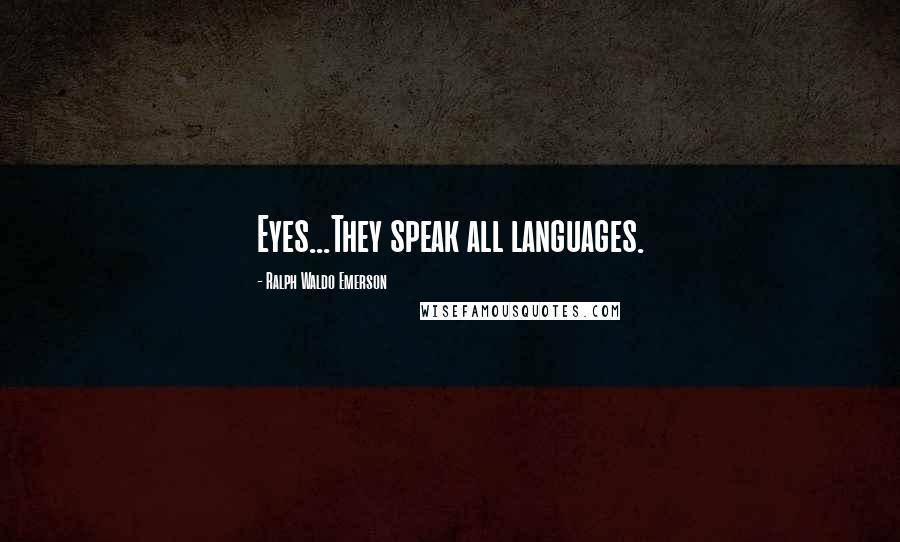 Ralph Waldo Emerson Quotes: Eyes...They speak all languages.