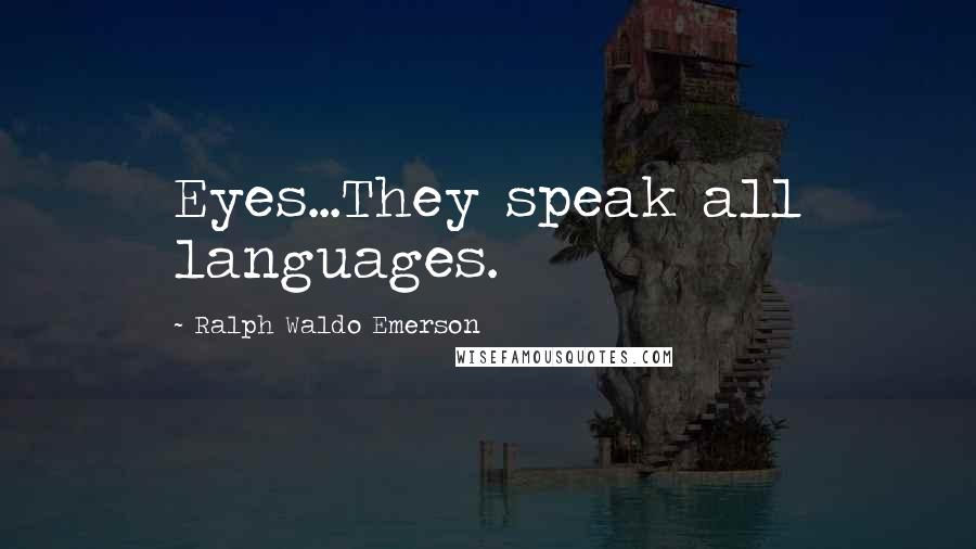 Ralph Waldo Emerson Quotes: Eyes...They speak all languages.