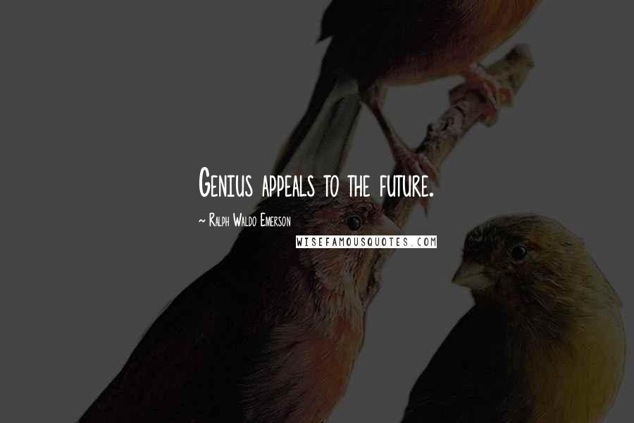 Ralph Waldo Emerson Quotes: Genius appeals to the future.