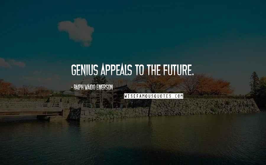 Ralph Waldo Emerson Quotes: Genius appeals to the future.
