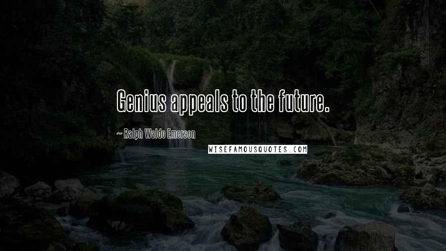 Ralph Waldo Emerson Quotes: Genius appeals to the future.