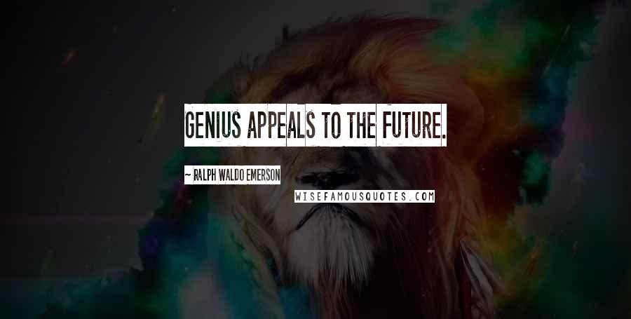 Ralph Waldo Emerson Quotes: Genius appeals to the future.