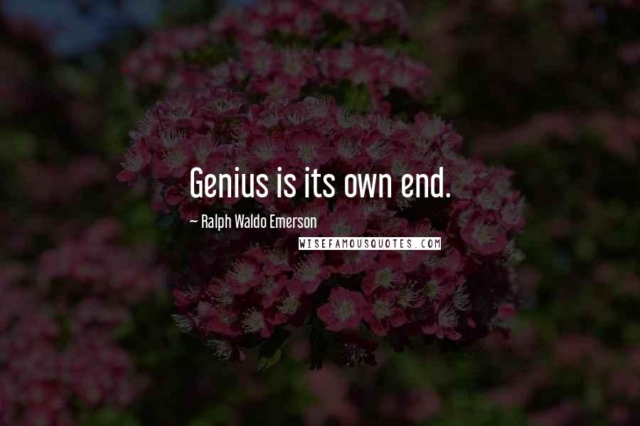 Ralph Waldo Emerson Quotes: Genius is its own end.