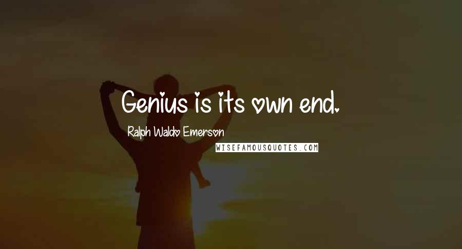 Ralph Waldo Emerson Quotes: Genius is its own end.